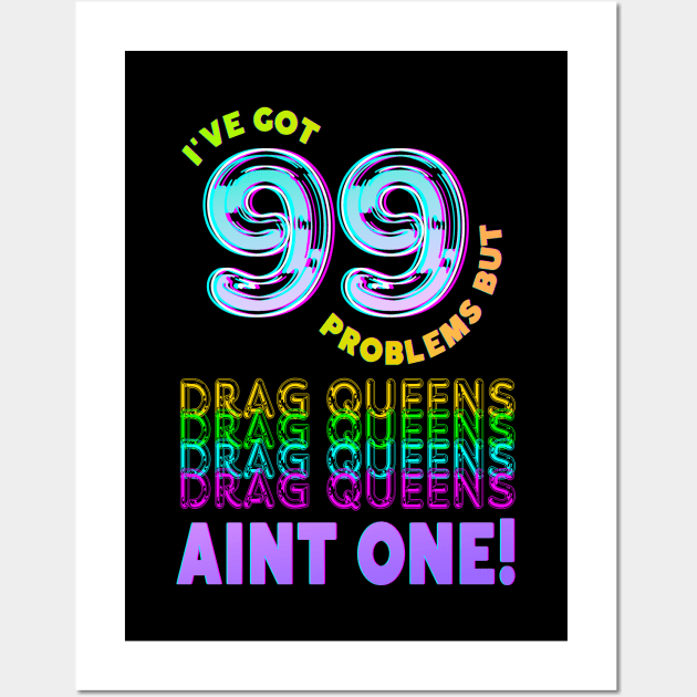 99 Problems But DRAG QUEENS Aint One Wall Art by TJWDraws